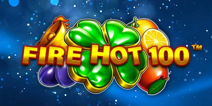 Strategi Terbaik Agar Jackpot Mudah di Slot Fire Hot 100